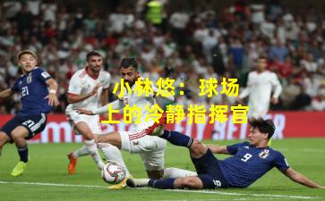 小林悠：球场上的冷静指挥官