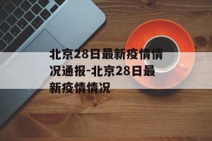 北京28日最新疫情情况通报-北京28日最新疫情情况