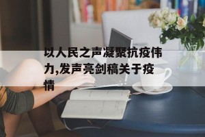以人民之声凝聚抗疫伟力,发声亮剑稿关于疫情