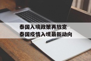 泰国入境政策再放宽 泰国疫情入境最新动向