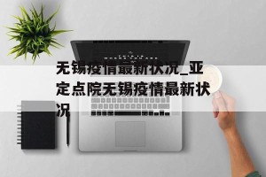 无锡疫情最新状况_亚定点院无锡疫情最新状况
