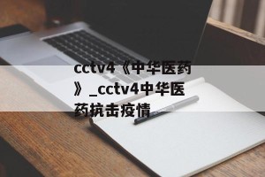 cctv4《中华医药》_cctv4中华医药抗击疫情
