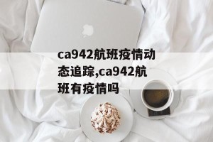 ca942航班疫情动态追踪,ca942航班有疫情吗