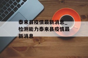 泰来县疫情最新消息_检测能力泰来县疫情最新消息