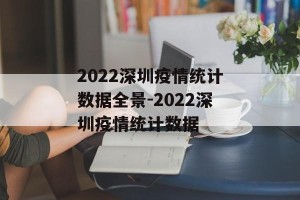2022深圳疫情统计数据全景-2022深圳疫情统计数据