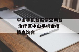 中山手机台疫情查询台 治疗区中山手机台疫情查询台