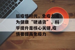 后疫情时代，免疫力成为健康“硬通货”，科学提升是核心关键,疫情要提高免疫力