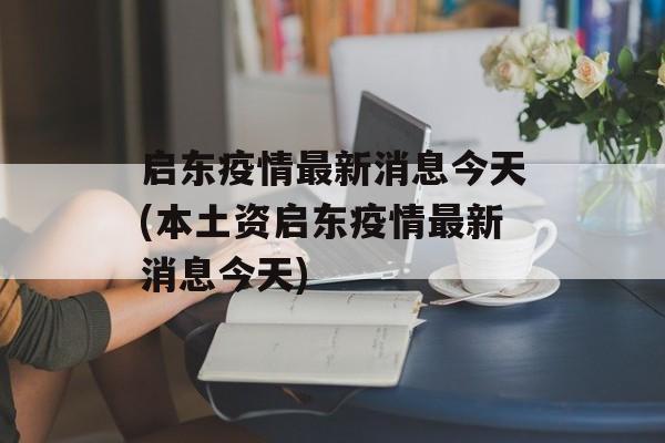 启东疫情最新消息今天(本土资启东疫情最新消息今天)