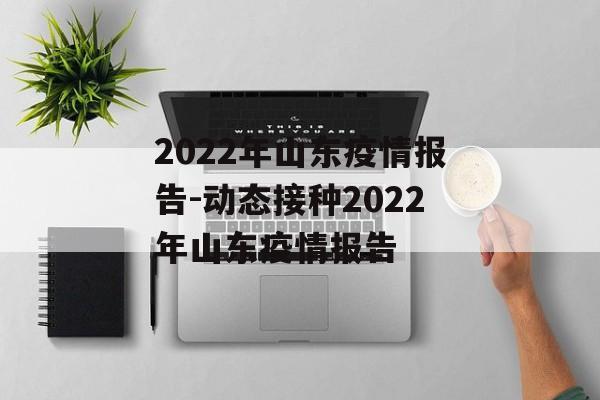 2022年山东疫情报告-动态接种2022年山东疫情报告
