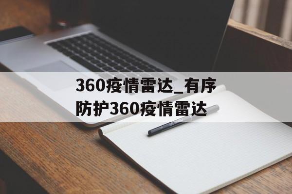 360疫情雷达_有序防护360疫情雷达