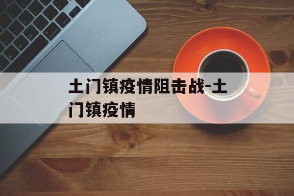 土门镇疫情阻击战-土门镇疫情