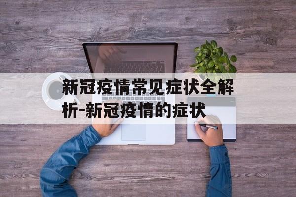 新冠疫情常见症状全解析-新冠疫情的症状