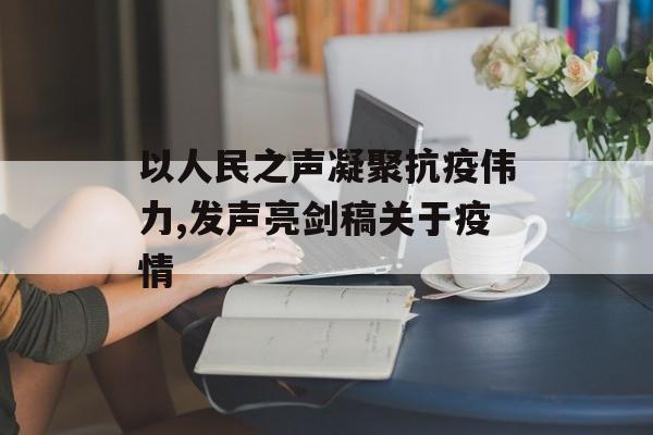 以人民之声凝聚抗疫伟力,发声亮剑稿关于疫情