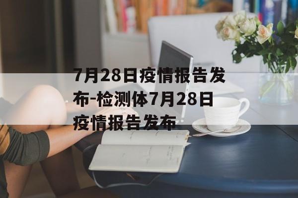 7月28日疫情报告发布-检测体7月28日疫情报告发布