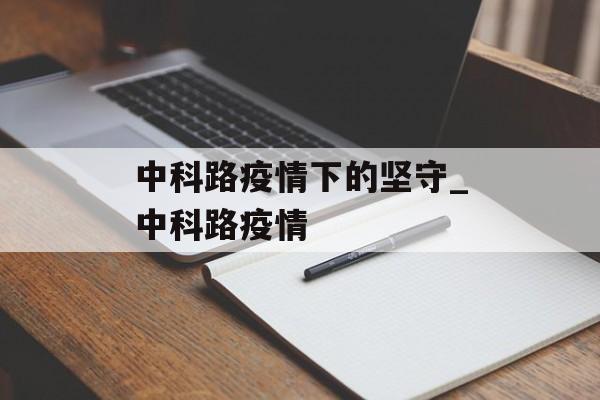 中科路疫情下的坚守_中科路疫情