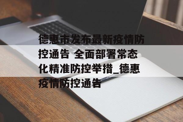 德惠市发布最新疫情防控通告 全面部署常态化精准防控举措_德惠疫情防控通告