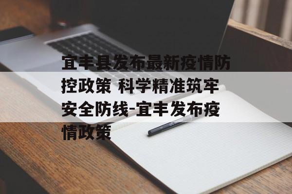 宜丰县发布最新疫情防控政策 科学精准筑牢安全防线-宜丰发布疫情政策