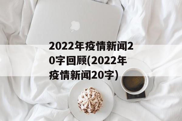 2022年疫情新闻20字回顾(2022年疫情新闻20字)
