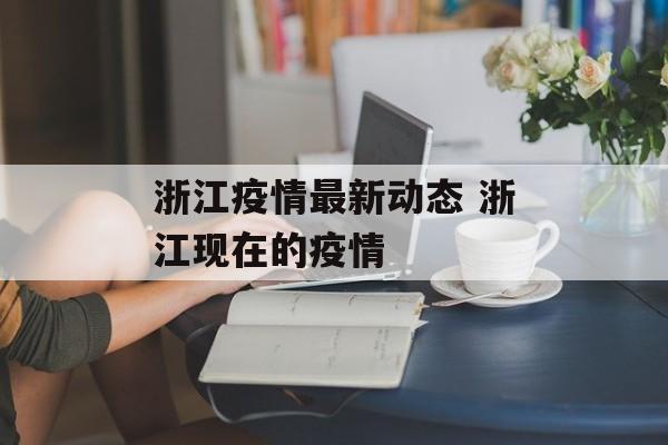浙江疫情最新动态 浙江现在的疫情