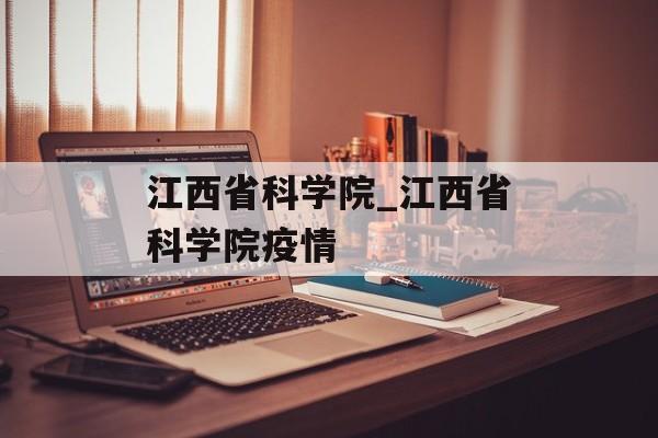 江西省科学院_江西省科学院疫情