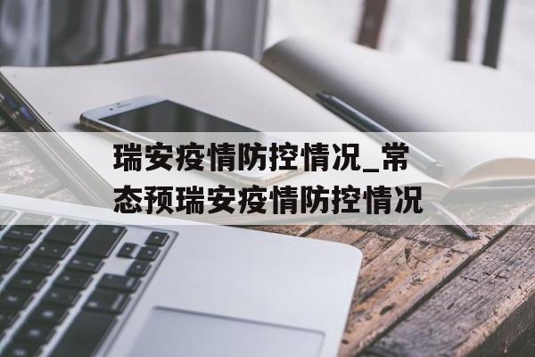 瑞安疫情防控情况_常态预瑞安疫情防控情况