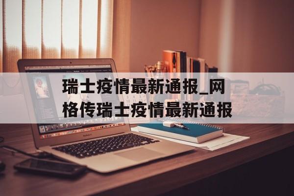 瑞士疫情最新通报_网格传瑞士疫情最新通报